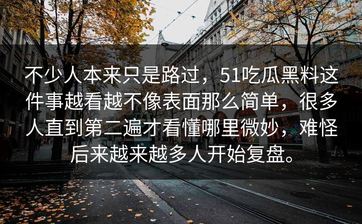 不少人本来只是路过,51吃瓜黑料这件事越看越不像表面那么简单,很多人直到第二遍才看懂哪里微妙,难怪后来越来越多人开始复盘。 不少人本来只是路过,51吃瓜黑料这件事越看越不像表面那么简单,很多人直到第二遍才看懂哪里微妙,难怪后来越来越多人开始复盘。