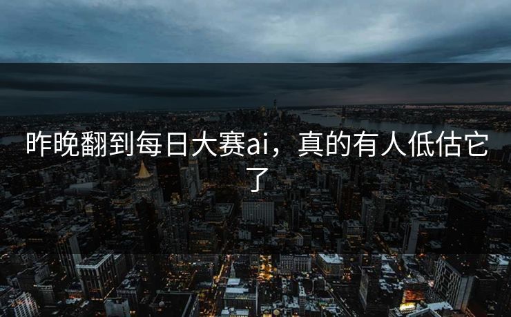 昨晚翻到每日大赛ai，真的有人低估它了